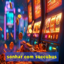 sonhar com succubus